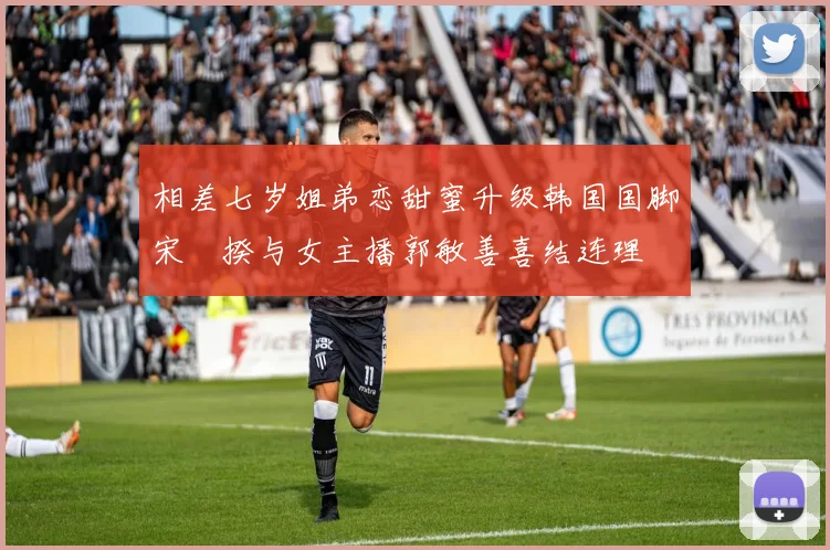 相差七岁姐弟恋甜蜜升级韩国国脚宋旻揆与女主播郭敏善喜结连理