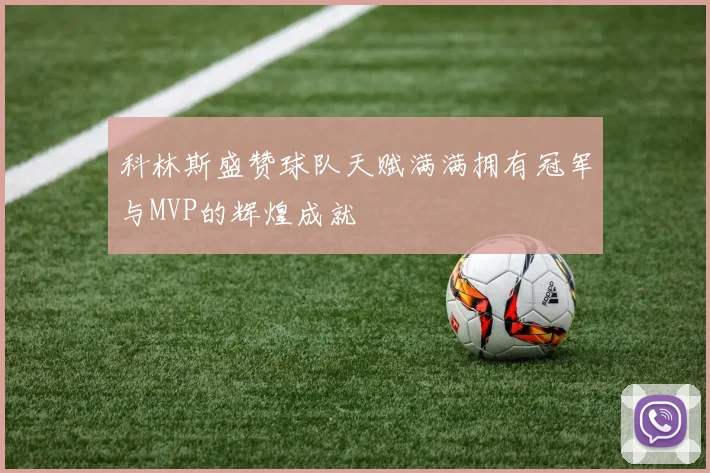 科林斯盛赞球队天赋满满拥有冠军与MVP的辉煌成就