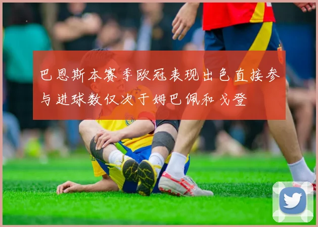 巴恩斯本赛季欧冠表现出色直接参与进球数仅次于姆巴佩和戈登