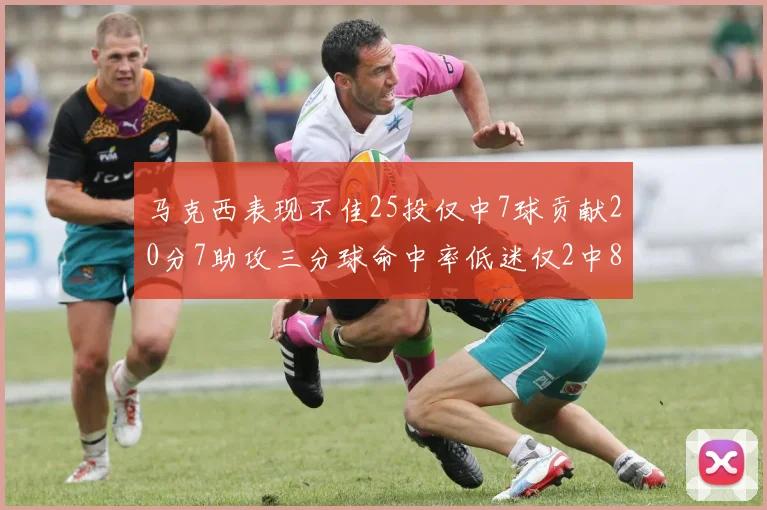 马克西表现不佳25投仅中7球贡献20分7助攻三分球命中率低迷仅2中8