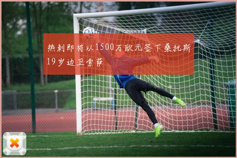 热刺即将以1500万欧元签下桑托斯19岁边卫索萨