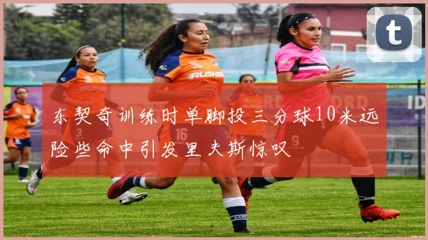 东契奇训练时单脚投三分球10米远险些命中引发里夫斯惊叹